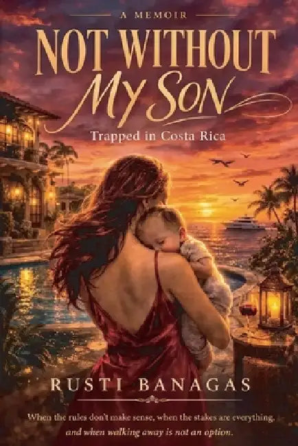 Not Without My Son: Trapped in Costa Rica by Rusti Banagas
