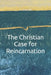 The Christian Case for Reincarnation by J. L. Reynolds