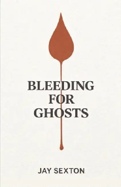 Bleeding for Ghosts by Jay Sexton