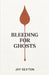 Bleeding for Ghosts by Jay Sexton