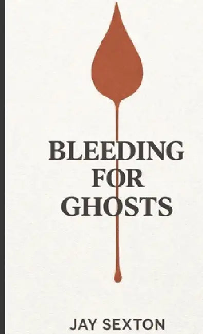 Bleeding for Ghosts by Jay Sexton