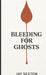 Bleeding for Ghosts by Jay Sexton
