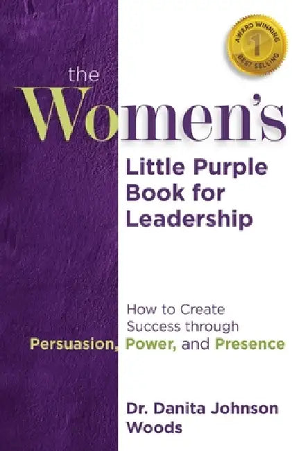 The Women's Little Purple Book for Leadership: How to Create Success through Persuasion, Power, and Presence by Danita Johnson Woods