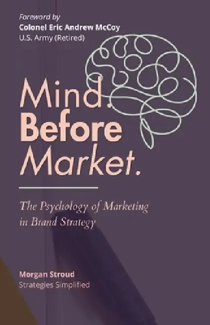 Mind Before Market: The Psychology of Marketing in Brand Strategy by Morgan Stroud, Eric McCoy