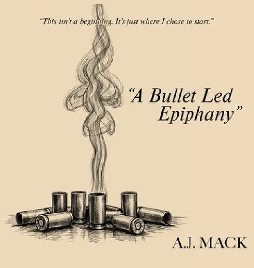 "A Bullet Led Epiphany": Poems From The Other Side Of Me (Volume I) by A. J. Mack, Jorge Peniche
