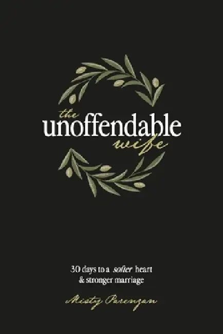 The Unoffendable Wife: 30 days to a softer heart and stronger marriage by Misty Parenzan, Matt Parenzan