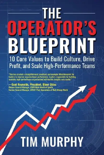 The Operator's Blueprint: 10 Core Values to Build Culture, Drive Profit, and Scale High-Performance Teams by Tim Murphy
