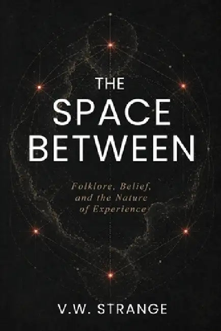 The Space Between: Folklore, Belief, and the Nature of Experience by V. W. Strange