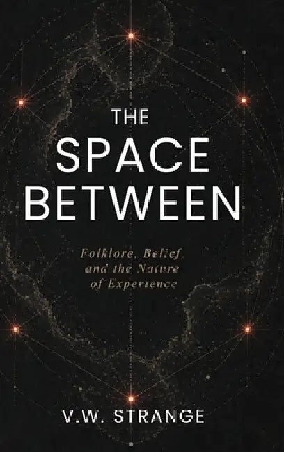 The Space Between: Folklore, Belief, and the Nature of Experience by V. W. Strange