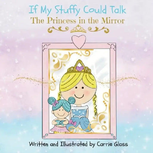 If My Stuffy Could Talk: The Princess in the Mirror by Carrie L. Glass