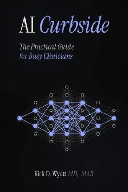 AI Curbside: The Practical Guide for Busy Clinicians by Kirk D. Wyatt