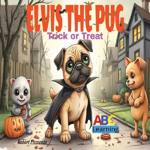 Elvis The Pug: Trick or Treat ABC Learning by Robert Escovedo