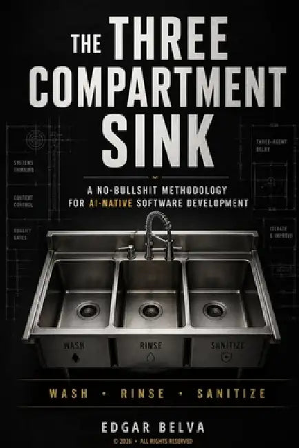 The Three Compartment Sink: A no-bullshit methodology for AI-native software development by Edgar Belva