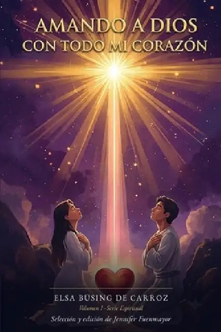 Amando a Dios con todo mi corazón: Volumen I - Serie Espiritual by Jennifer Fuenmayor, Elsa Büsing de Carroz