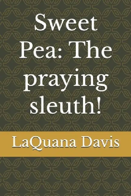 Sweet Pea: The praying sleuth! by Laquana D. Davis