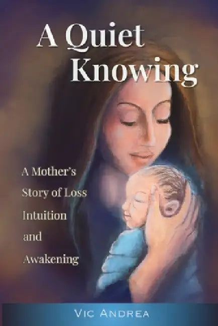 A Quiet Knowing: A Mother's Story of Loss, Intuition, and Awakening by Shannon Kidwell, Vic Andrea