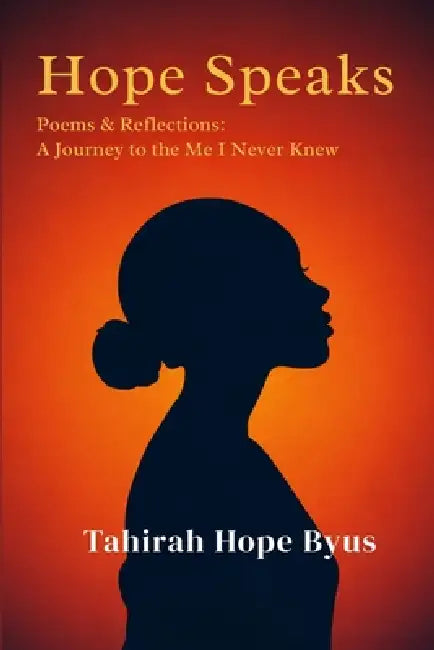Hope Speaks: Poems & Reflections: A Journey to the Me I Never Knew by Tahirah Hope Byus, Byus
