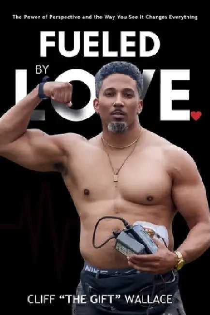 Fueled By Love: The Power of Perspective and the Way you See It Changes Everything by Cliff Wallace