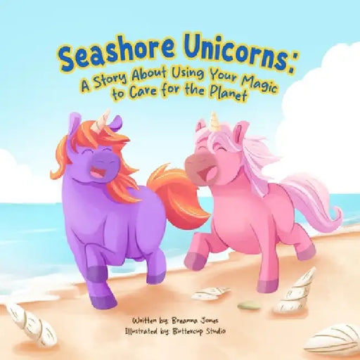Seashore Unicorns: A Story About Using Your Magic to Care for the Planet by Breanna Jones, Vickie Spencer, Farisa Addin