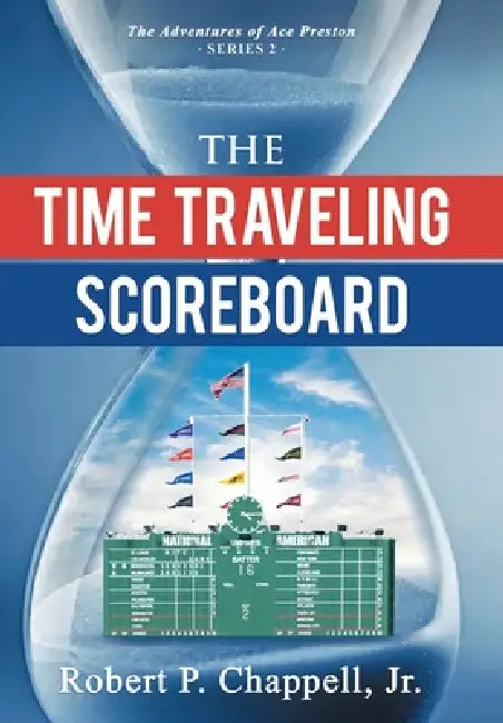 The Time Traveling Scoreboard: The Adventures of Ace Preston by Robert P. Chappell