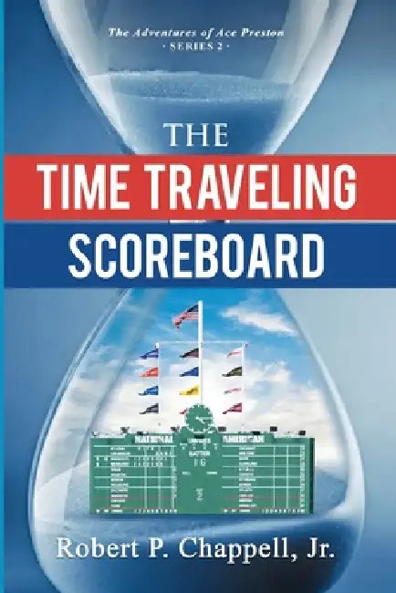 The Time Traveling Scoreboard: The Adventures of Ace Preston by Robert P. Chappell