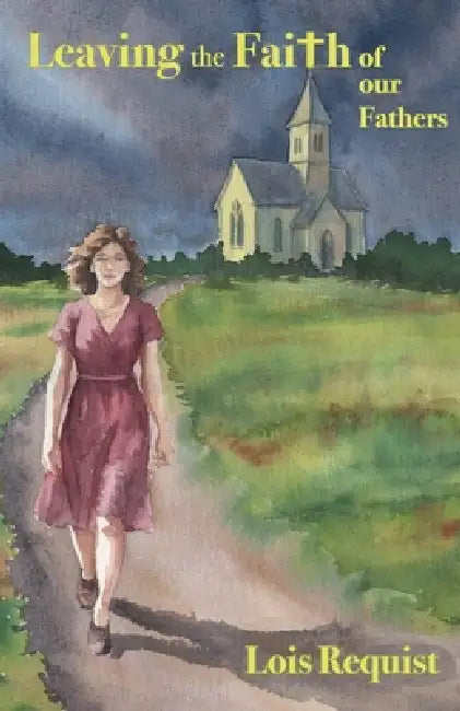 Leaving the Faith of our Fathers by Lois Requist