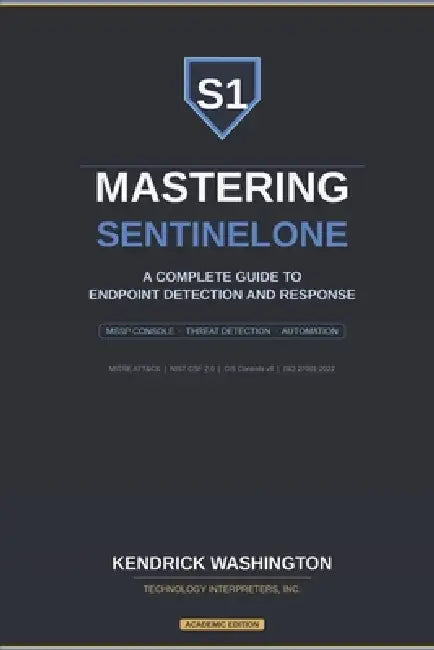 Mastering SentinelOne: A Complete Guide to Endpoint Detection and Response: From MSSP Console Management to Advanced Threat Detection, Response, and A by Kendrick Washington, Technology Interpreters