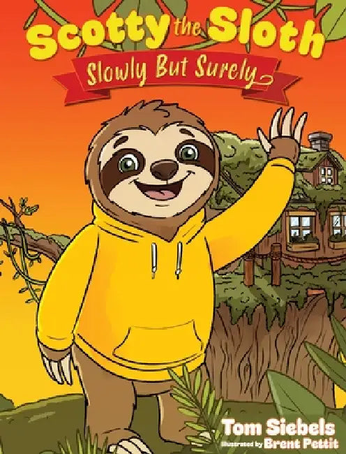 Scotty the Sloth: Slowly, But Surely by Tom Siebels, Brent Pettit