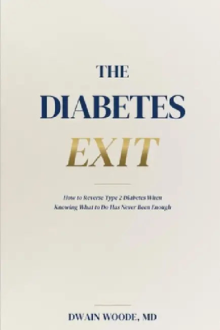 The Diabetes Exit: How to Reverse Type 2 Diabetes When Knowing What to Do Has Never Been Enough by Dwain Woode