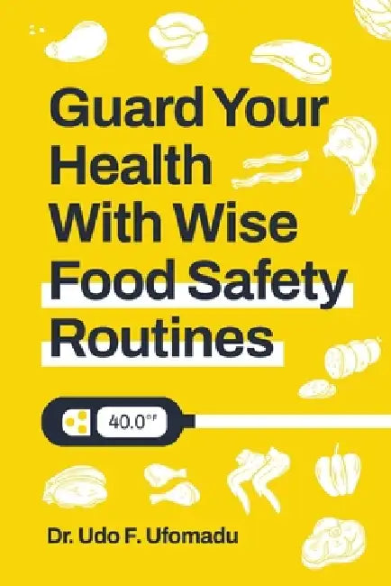 Guard Your Health With Wise Food Safety Routines by Udo Ufomadu