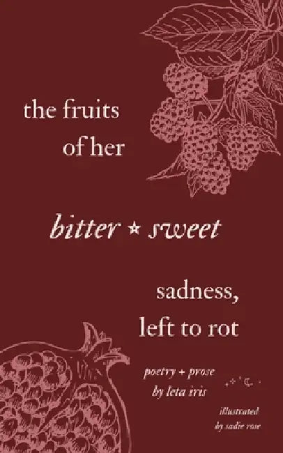 The Fruits of Her Bittersweet Sadness, Left to Rot by Leta Iris, Sadie Rose
