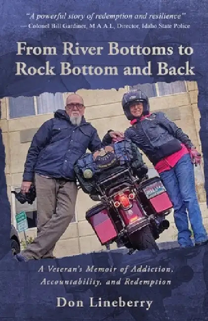 From River Bottoms to Rock Bottom and Back: A Veteran's Memoir of Addiction, Accountability, and Redemption by Don Lineberry