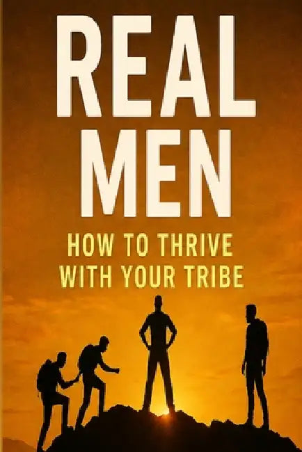 REAL Men: How to Thrive with Your Tribe by Robert Epperly