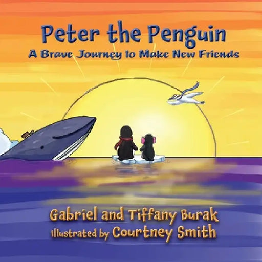 Peter the Penguin: A Brave Journey to Make New Friends by Gabriel Burak, Tiffany Burak, Courtney Babcock