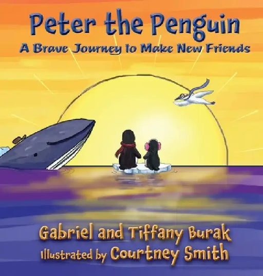 Peter the Penguin: A Brave Journey to Make New Friends by Gabriel Burak, Tiffany Burak, Courtney Smith