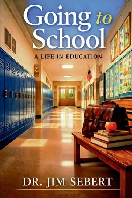 Going to School: A Life in Education by Jim Sebert