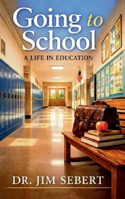 Going to School - A Life in Education by Jim Sebert