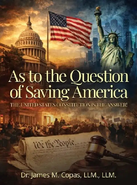As to the Question of Saving America: The United States Constitution Is the Answer! by LLM LLM Copas