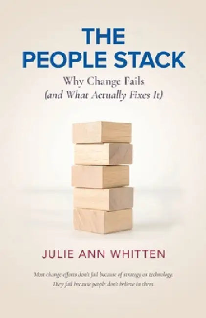 The People Stack: Why Change Fails (and What Actually Fixes It) by Julie Ann Whitten