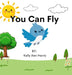 You can Fly: A story about Brave Birds and the importance of cheering each other on. by Kelly Ann Henry