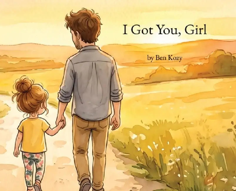I Got You, Girl: A Heartfelt Picture Book for Girl Dads and Their Daughters by Ben Kozy