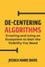 De-Centering Algorithms: Creating and Using an Ecosystem to Gain the Visibility You Need by Jessica Marie Davis