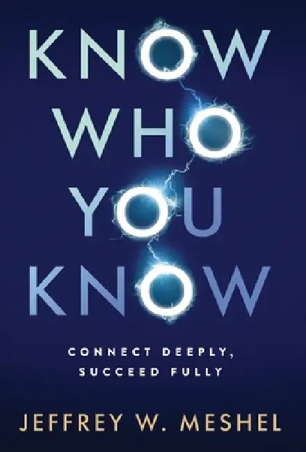 Know Who You Know: Connect Deeply, Succeed Fully by Jeffrey Meshel