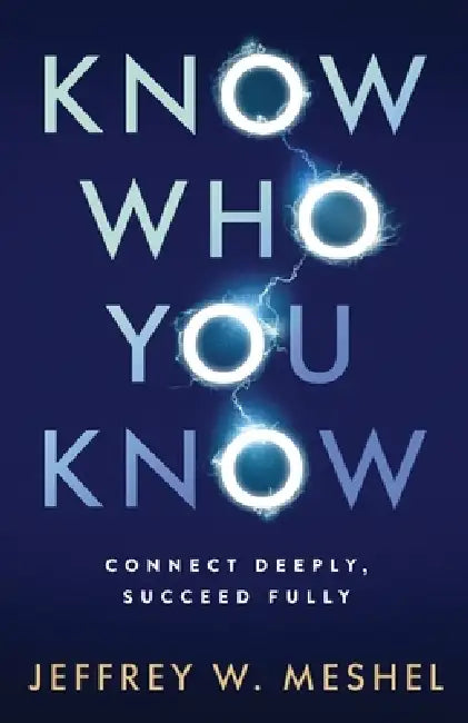 Know Who You Know: Connect Deeply, Succeed Fully by Jeffrey Meshel