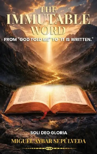 The Immutable Word: From "God told me" to "It is written" by Miguel Aybar S.