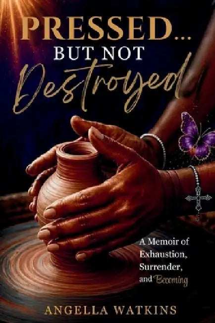 Pressed... But Not Destroyed: A Memoir of Exhaustion, Surrender, and Becoming by Angella Watkins