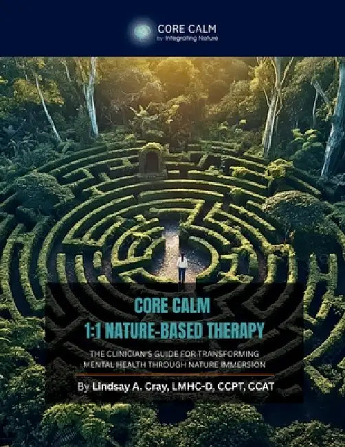 Core Calm Guide to 1: 1 Nature-Based Therapy: The Clinician's Guide for Transforming Mental Health Through Nature Immersion by Lindsay Cray