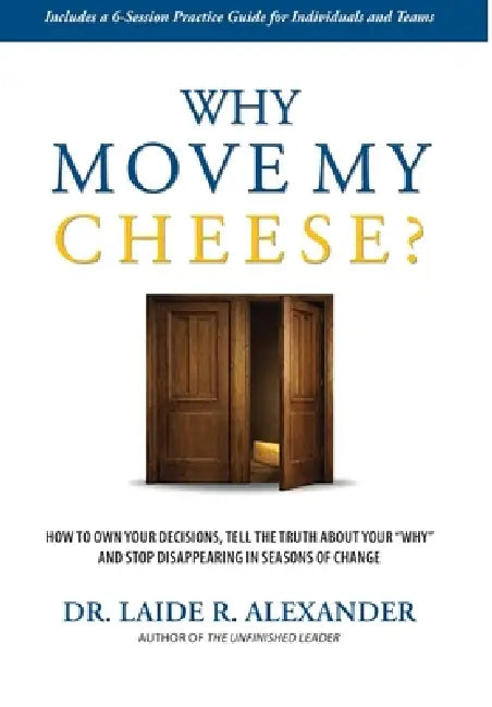 Why Move My Cheese?: How to Own Your Decisions, Tell the Truth About Your "Why" and Stop Disappearing in Seasons of Change by Laide R. Alexander