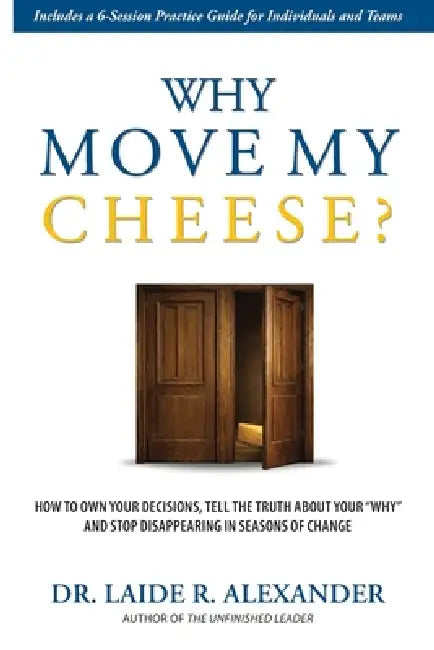 Why Move My Cheese?: How to Own Your Decisions, Tell the Truth About Your "Why" and Stop Disappearing in Seasons of Change by Laide R. Alexander