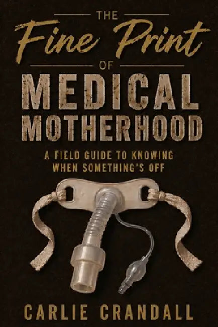 The Fine Print of Medical Motherhood by Carlie Crandall